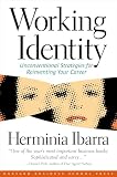 Ibarra, Herminia: Working Identity: Unconventional Strategies for Reinventing Your Career Ibarra, Herminia: Working Identity: Unconventional Strategies for Reinventing Your Career