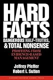 Pfeffer, Jeffrey: Hard Facts, Dangerous Half-Truths, and Total Nonsense: Profiting from Evidence-based Management Pfeffer, Jeffrey: Hard Facts, Dangerous Half-Truths, and Total Nonsense: Profiting from Evidence-based Management