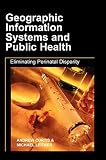 Curtis, Andrew: Geographic Information Systems And Public Health: Eliminating Perinatal Disparity