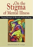 Corrigan, Patrick W.: On The Stigma Of Mental Illness: Practical Strategies for Research and Social Change
