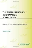 Awe, Susan C.: The Entrepreneur's Information Sourcebook: Charting the Path to Small Business Success Awe, Susan C.: The Entrepreneur's Information Sourcebook: Charting the Path to Small Business Success