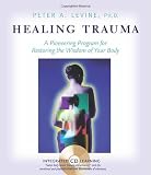 Levine, Peter: Healing Trauma: A Pioneering Program for Restoring the Wisdom of Your Body
