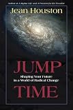 Houston, Jean: Jump Time: Shaping Your Future in a World of Radical Change Houston, Jean: Jump Time: Shaping Your Future in a World of Radical Change