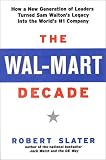 Slater, Robert: The Wal-Mart Decade: How a New Generation of Leaders Turned Sam Walton's Legacy into the World's #1 Company Slater, Robert: The Wal-Mart Decade: How a New Generation of Leaders Turned Sam Walton's Legacy into the World's #1 Company