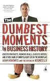 Horowitz, Adam: The Dumbest Moments In Business History: Useless Products, Ruinous Deals, Clueless Bosses and Other Signs of Unintelligent Life in the Workplace