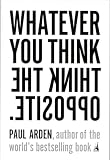 Arden, Paul: Whatever You Think, Think the Opposite Arden, Paul: Whatever You Think, Think the Opposite