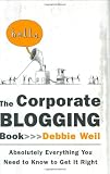 Weil, Debbie: The Corporate Blogging Book: Absolutely Everything You Need to Know to Get It Right