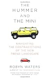 Waters, Robyn: The Hummer And the Mini: Navigating the Contradictions of the New Trend Landscape