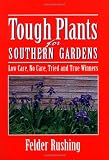 Rushing, Felder: Tough Plants for Southern Gardens: Low Care, No Care, Tried and True Winners Rushing, Felder: Tough Plants for Southern Gardens: Low Care, No Care, Tried and True Winners