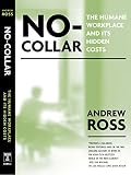 Ross, Andrew: No-Collar: the Humane Workplace and Its Hidden Costs Ross, Andrew: No-Collar: the Humane Workplace and Its Hidden Costs