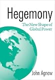 Agnew, John A.: Hegemony: The New Shape of Global Power Agnew, John A.: Hegemony: The New Shape of Global Power