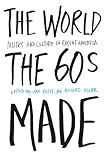 Gosse, Van: The World the Sixties Made: Politics and Culture in Recent America Gosse, Van: The World the Sixties Made: Politics and Culture in Recent America