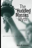 Johnson, Kevin R.: The "Huddled Masses" Myth: Immigration and Civil Rights Johnson, Kevin R.: The "Huddled Masses" Myth: Immigration and Civil Rights