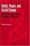 Vaughan, Olufemi: Chiefs, Power, and Social Change: Chiefship and Modern Politics in Botswana, 1880S-1990s Vaughan, Olufemi: Chiefs, Power, and Social Change: Chiefship and Modern Politics in Botswana, 1880S-1990s