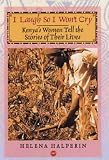 Halperin, Helena: I Laugh So I Won't Cry: Kenya's Women Tell The Story Of Their Lives Halperin, Helena: I Laugh So I Won't Cry: Kenya's Women Tell The Story Of Their Lives