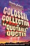 Bathroom Readers' Institute: Uncle John's Colossal Collection Of Quotable Quotes Bathroom Readers' Institute: Uncle John's Colossal Collection Of Quotable Quotes
