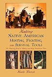 Burch, Monte: Making Native American Hunting, Fighting, and Survival Tools: The Complete Guide to Making and Using Traditional tools Burch, Monte: Making Native American Hunting, Fighting, and Survival Tools: The Complete Guide to Making and Using Traditional tools