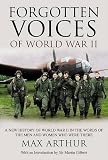 Arthur, Max: Forgotten Voices of World War II: A New History of World War II in the Words of the Men and Women Who Were There Arthur, Max: Forgotten Voices of World War II: A New History of World War II in the Words of the Men and Women Who Were There