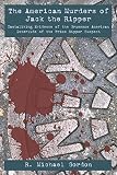 Gordon, R. Michael: The American Murders Of Jack The Ripper: Tantalizing Evidence Of The Gruesome American Interlude Of The Prime Ripper Suspect