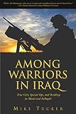 Tucker, Mike: Among Warriors In Iraq: True Grit, Special Ops, and Raiding in Mosul and Fallujah Tucker, Mike: Among Warriors In Iraq: True Grit, Special Ops, and Raiding in Mosul and Fallujah