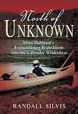 Silvis, Randall: North of Unknown: Mina Hubbard's Extraordinary Expedition into the Labrador Wilderness Silvis, Randall: North of Unknown: Mina Hubbard's Extraordinary Expedition into the Labrador Wilderness
