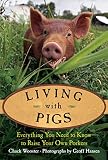 Wooster, Chuck: Living with Pigs: Everything You Need to Know to Raise Your Own Porkers
