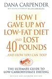 Carpender, Dana: How I Gave Up My Low-Fat Diet and Lost 40 Pounds--And How You Can Too!: The Ultimate Guide to Low-Carbohydrate Dieting