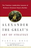 Bose, Partha: Alexander the Great's Art of Strategy: The Timeless Leadership Lessons of History's Greatest Empire Builder Bose, Partha: Alexander the Great's Art of Strategy: The Timeless Leadership Lessons of History's Greatest Empire Builder