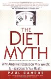 Campos, Paul: The Diet Myth: Why America's Obsession With Weight Is Hazardous To Your Health Campos, Paul: The Diet Myth: Why America's Obsession With Weight Is Hazardous To Your Health