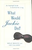 Branch, Shelly: What Would Jackie Do?: An Inspired Guide to Distinctive Living Branch, Shelly: What Would Jackie Do?: An Inspired Guide to Distinctive Living