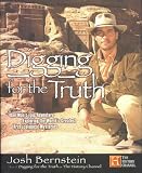 Bernstein, Josh: Digging for the Truth: One Man's Epic Adventure Exploring the World's Greatest Archaelogical Mysteries Bernstein, Josh: Digging for the Truth: One Man's Epic Adventure Exploring the World's Greatest Archaelogical Mysteries