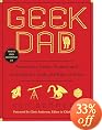 Geek Dad: Awesomely Geeky Projects and Activities for Dads and Kids to Share