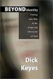 Keyes, Dick: Beyond Identity: Finding Yourself in the Image and Character of God Keyes, Dick: Beyond Identity: Finding Yourself in the Image and Character of God