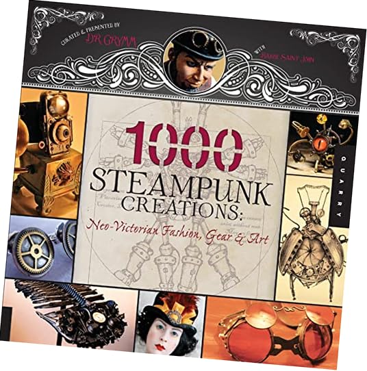 1,000 Steampunk Creations: Neo-Victorian Fashion, Gear, and Art