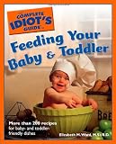 Ward, Elizabeth M.: The Complete Idiot's Guide to Feeding Your Baby & Toddler Ward, Elizabeth M.: The Complete Idiot's Guide to Feeding Your Baby & Toddler