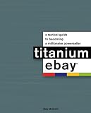 Mcgrath, Skip: Titanium eBay: A Tactical Guide to Becoming a Millionaire Powerseller