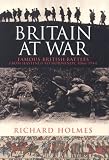 Holmes, Richard: Britain at War: Famous British Battles From Hastings to Normandy, 1066-1944 Holmes, Richard: Britain at War: Famous British Battles From Hastings to Normandy, 1066-1944