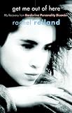 Reiland, Rachel: Get Me Out of Here: My Recovery from Borderline Personality Disorder Reiland, Rachel: Get Me Out of Here: My Recovery from Borderline Personality Disorder