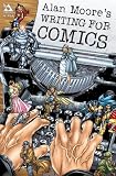 Moore, Alan: Alan Moore's Writing for Comics Moore, Alan: Alan Moore's Writing for Comics