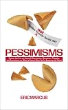 Marcus, Eric: Pessimisms: Famous (And Not So Famous) Observations, Quotations, Thoughts, and Ruminations on What to Expect When Your Expecting the Worse