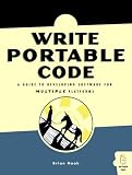 Hook, Brian: Write Portable Code: An Introduction to Developing Software for Multiple Platforms Hook, Brian: Write Portable Code: An Introduction to Developing Software for Multiple Platforms