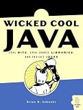 Eubanks, Brian D.: Wicked Cool Java: Code Bits, Open-source Libraries, And Project Ideas Eubanks, Brian D.: Wicked Cool Java: Code Bits, Open-source Libraries, And Project Ideas