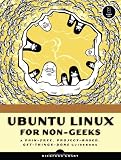 Grant, Rickford: Ubuntu for Non-Geeks: A Pain-Free, Project-Based, Get-Things-Done Guidebook