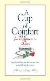 Sell, Colleen: A Cup of Comfort for Women in Love: Inspirational Stories of True Love And Lifelong Devotion