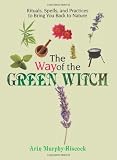 Murphy-Hiscock, arin: The Way of the Green Witch: Rituals, Spells, And Practices to Bring You Back to Nature Murphy-Hiscock, arin: The Way of the Green Witch: Rituals, Spells, And Practices to Bring You Back to Nature