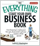 Harrington, Judith: The Everything Start Your Own Business Book: From Financing Your Project to Making Your First Sale, All You Need to Get Your Business Off the Ground