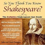 Saunders, Claire: So You Think You Know Shakespeare?: The Ultimate Shakespeare Quiz Book Saunders, Claire: So You Think You Know Shakespeare?: The Ultimate Shakespeare Quiz Book