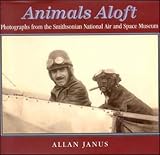 Janus, Allan: Animals Aloft: Photographs from the Smithsonian National Air & Space Museum