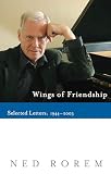 Rorem, Ned: Wings Of Friendship: Selected Letters, 1944-2003 Rorem, Ned: Wings Of Friendship: Selected Letters, 1944-2003