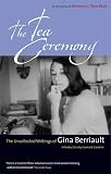 Berriault, Gina: The Tea Ceremony: The Uncollected Writings Of Gina Berriault